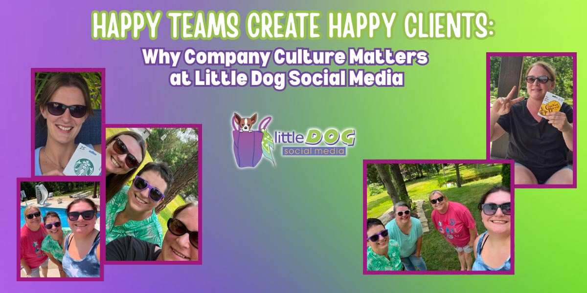 Happy Teams Create Happy Clients: Why Company Culture Matters at Little Dog Social Media
