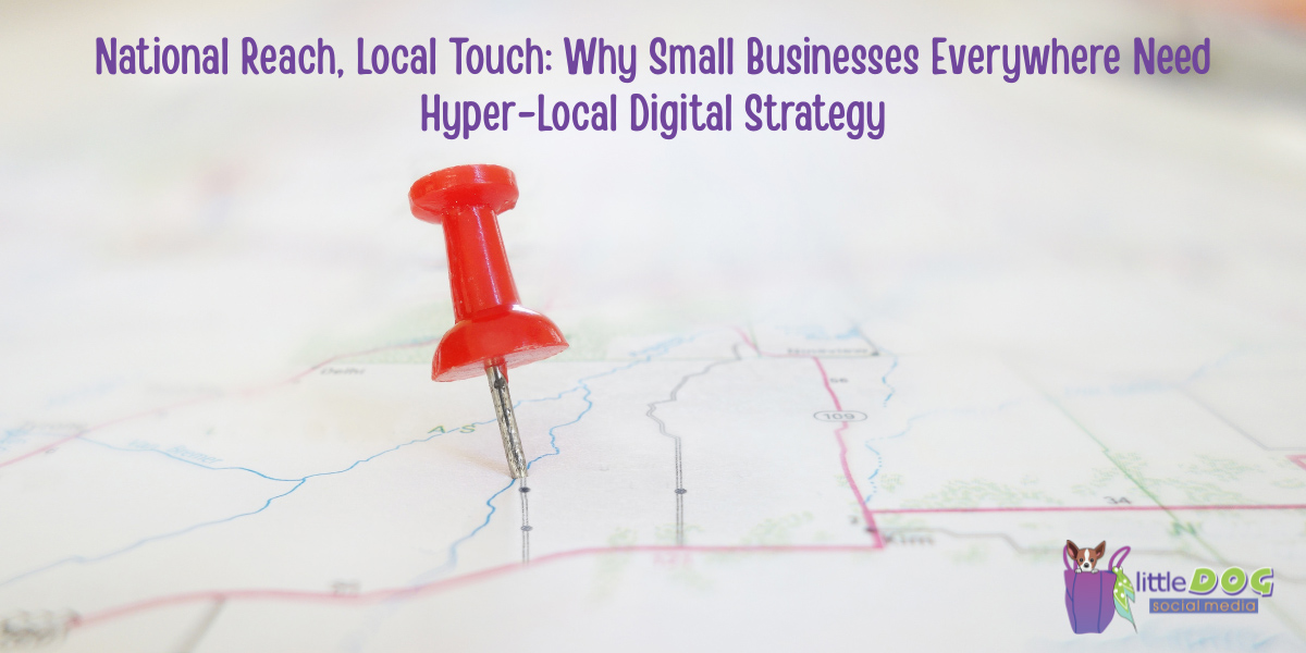 National Reach, Local Touch: Why Small Businesses Everywhere Need Hyper-Local Digital Strategy